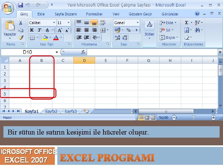 Bir sütun ile satırın kesişimi ile hücreler oluşur. MICROSOFT OFFICE EXCEL 2007 EXCEL PROGRAMI