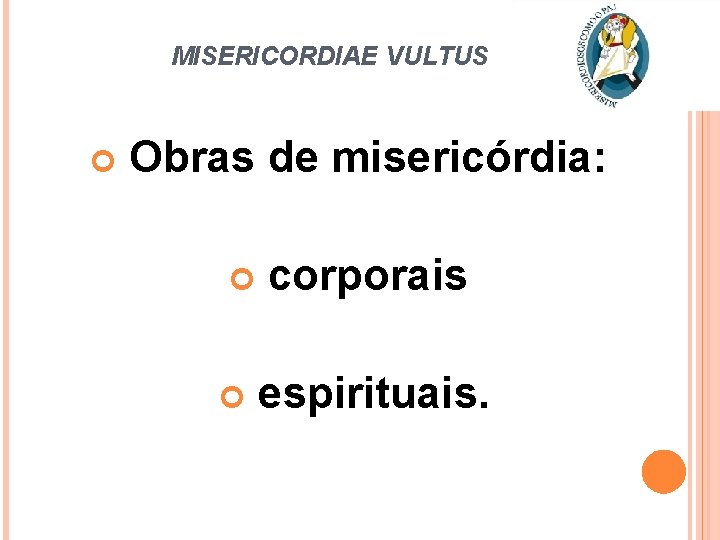 MISERICORDIAE VULTUS Obras de misericórdia: corporais espirituais. 