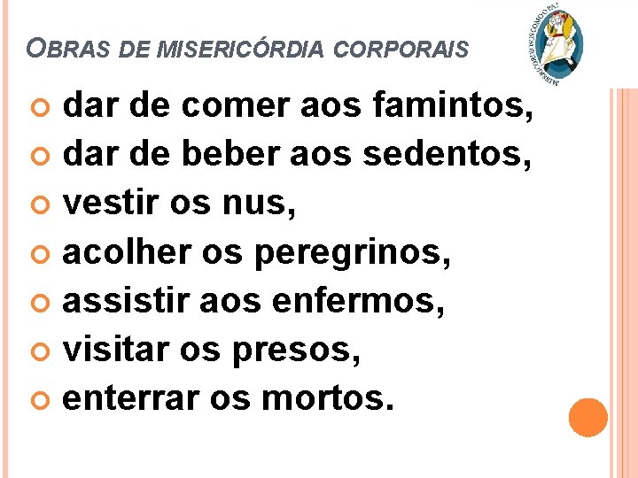 OBRAS DE MISERICÓRDIA CORPORAIS dar de comer aos famintos, dar de beber aos sedentos,