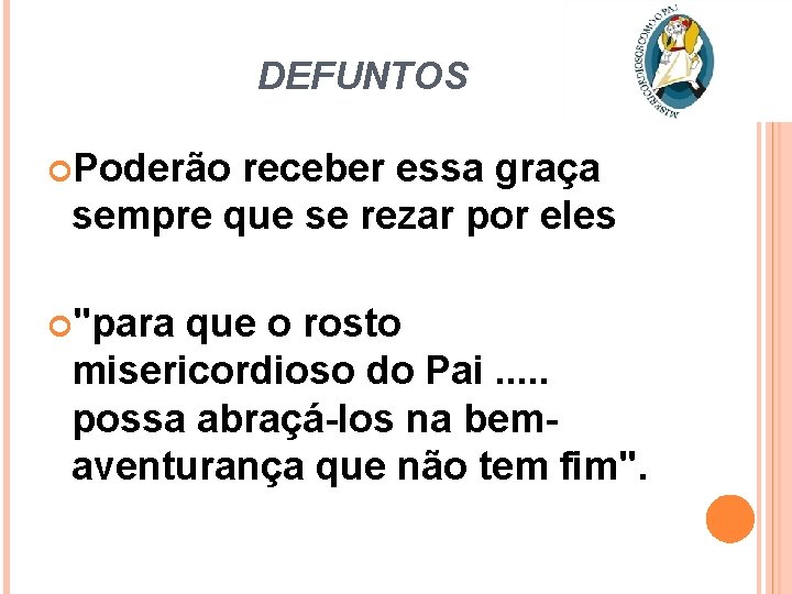 DEFUNTOS Poderão receber essa graça sempre que se rezar por eles "para que o