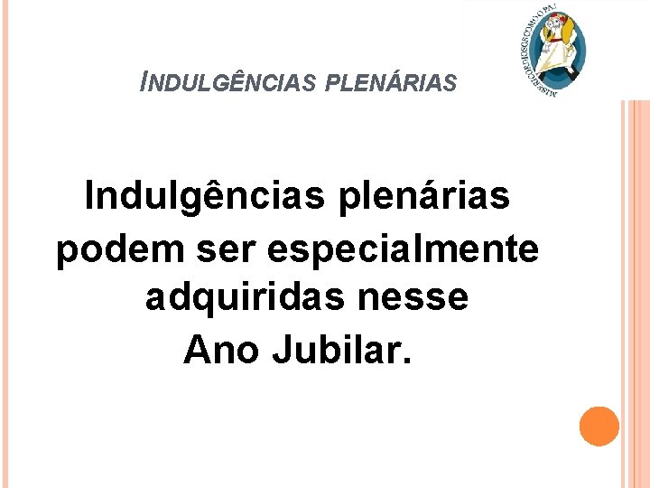 INDULGÊNCIAS PLENÁRIAS Indulgências plenárias podem ser especialmente adquiridas nesse Ano Jubilar. 