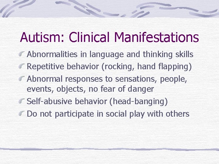 Autism: Clinical Manifestations Abnormalities in language and thinking skills Repetitive behavior (rocking, hand flapping)