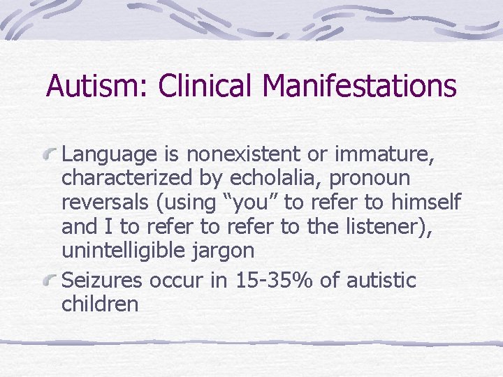 Autism: Clinical Manifestations Language is nonexistent or immature, characterized by echolalia, pronoun reversals (using