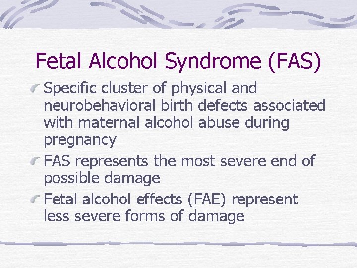 Fetal Alcohol Syndrome (FAS) Specific cluster of physical and neurobehavioral birth defects associated with