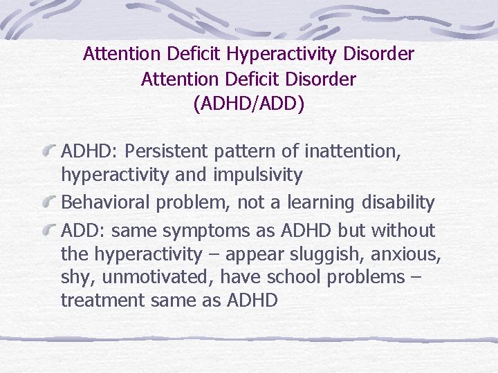 Attention Deficit Hyperactivity Disorder Attention Deficit Disorder (ADHD/ADD) ADHD: Persistent pattern of inattention, hyperactivity