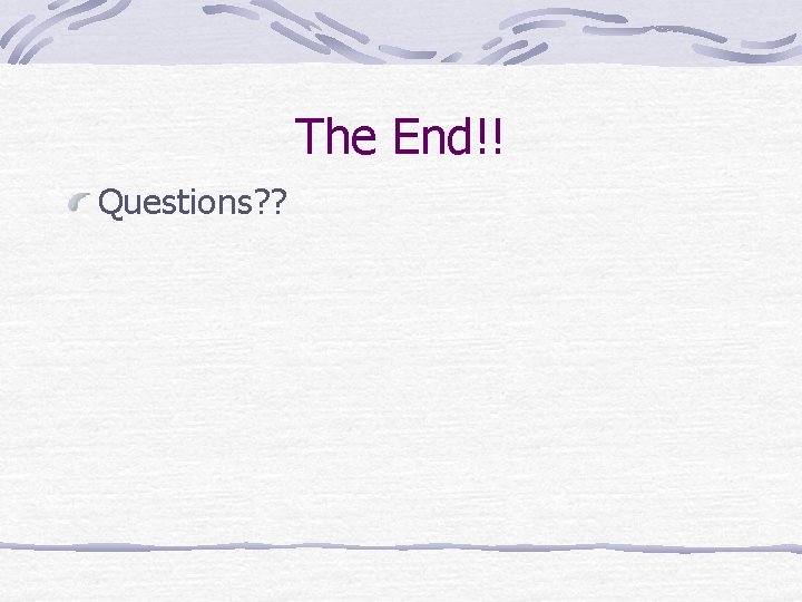 The End!! Questions? ? 