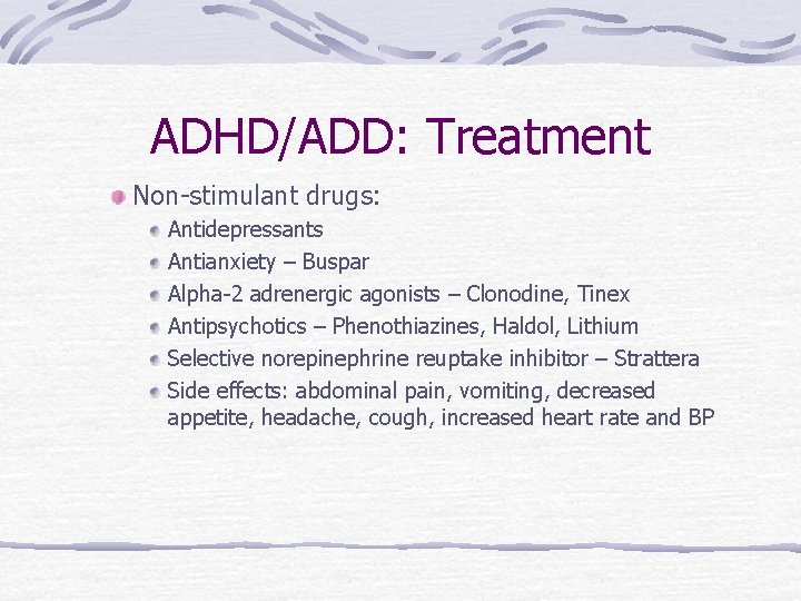 ADHD/ADD: Treatment Non-stimulant drugs: Antidepressants Antianxiety – Buspar Alpha-2 adrenergic agonists – Clonodine, Tinex