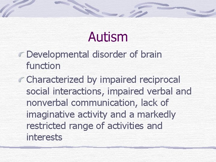 Autism Developmental disorder of brain function Characterized by impaired reciprocal social interactions, impaired verbal