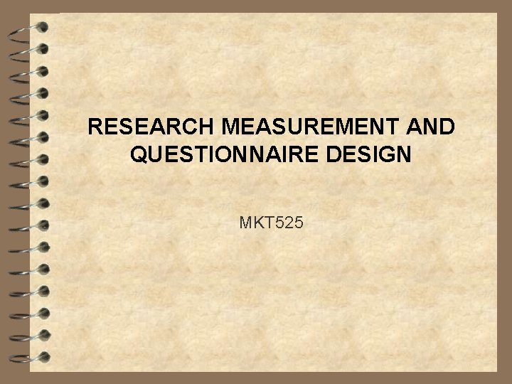 RESEARCH MEASUREMENT AND QUESTIONNAIRE DESIGN MKT 525 