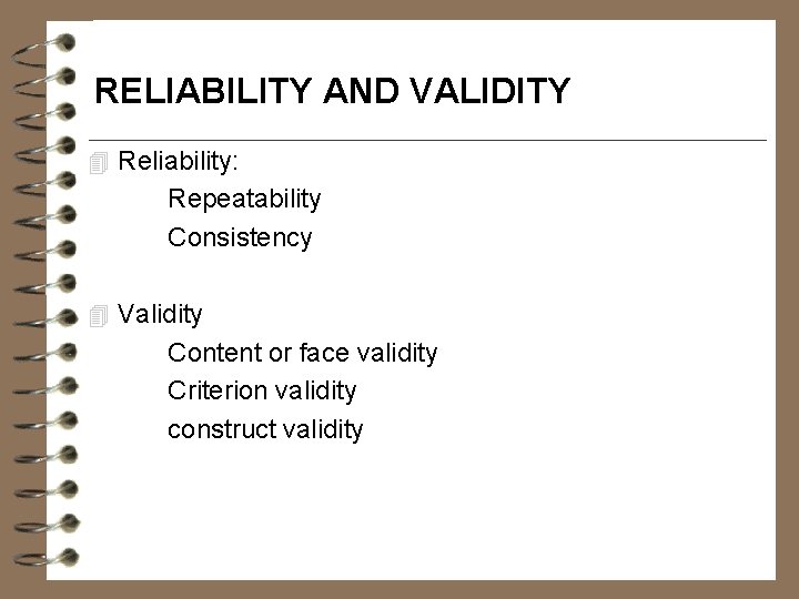 RELIABILITY AND VALIDITY 4 Reliability: Repeatability Consistency 4 Validity Content or face validity Criterion