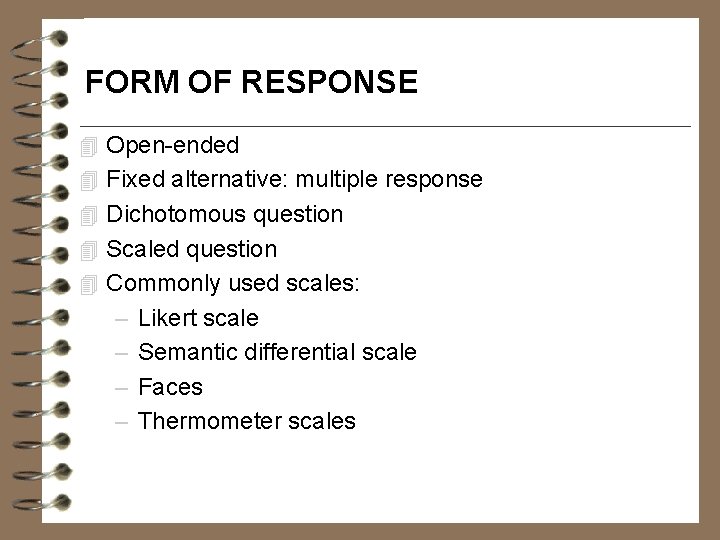 FORM OF RESPONSE 4 Open-ended 4 Fixed alternative: multiple response 4 Dichotomous question 4