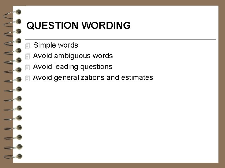 QUESTION WORDING 4 Simple words 4 Avoid ambiguous words 4 Avoid leading questions 4