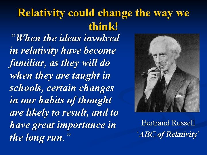 Relativity could change the way we think! “When the ideas involved in relativity have