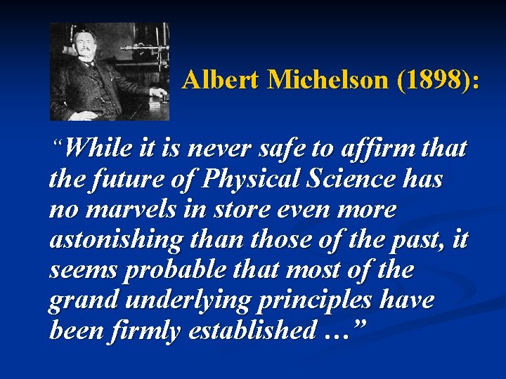 Albert Michelson (1898): “While it is never safe to affirm that the future of