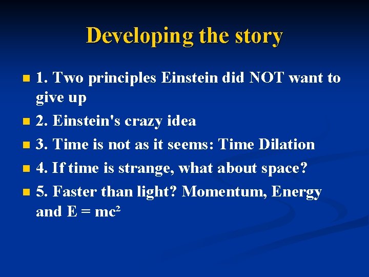 Developing the story n n n 1. Two principles Einstein did NOT want to