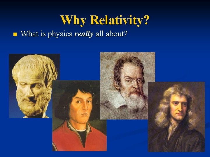 Why Relativity? n What is physics really all about? 