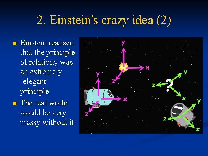 2. Einstein's crazy idea (2) n n Einstein realised that the principle of relativity