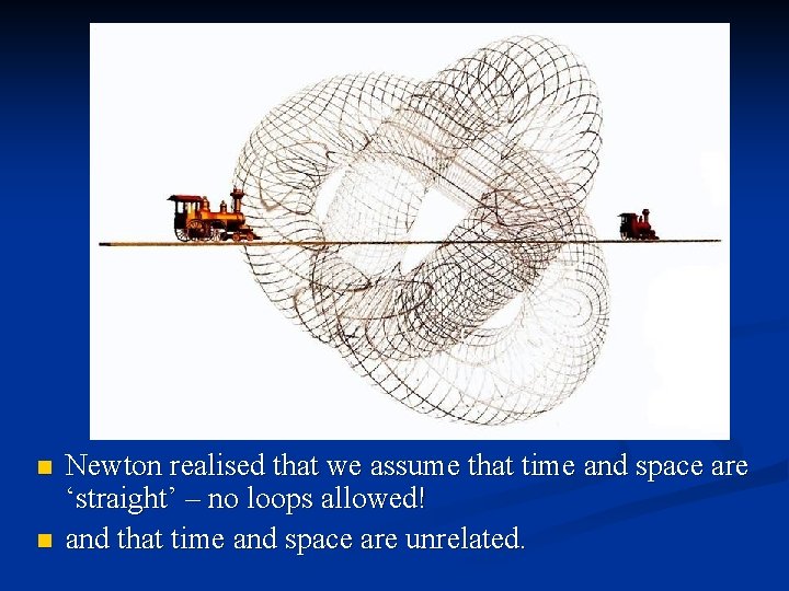 n n Newton realised that we assume that time and space are ‘straight’ –