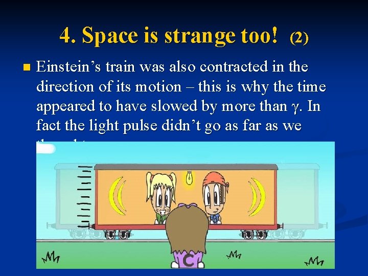 4. Space is strange too! n (2) Einstein’s train was also contracted in the