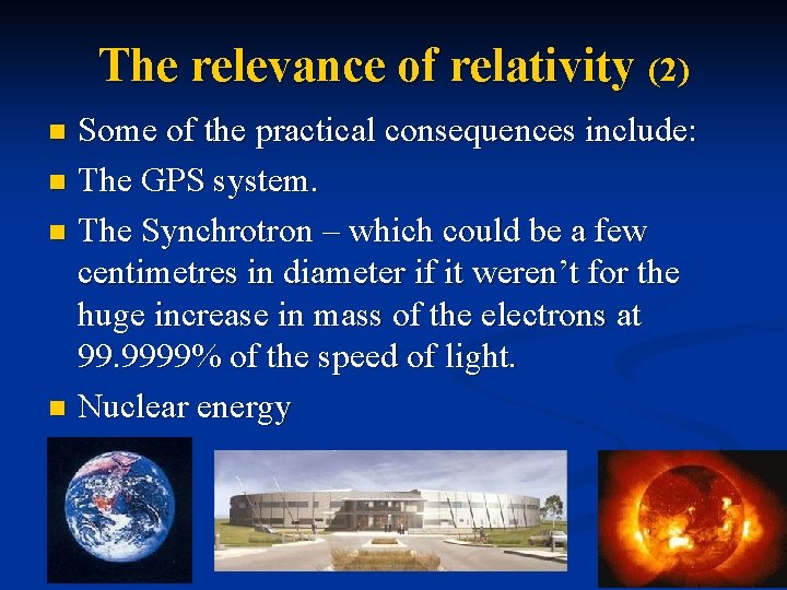 The relevance of relativity (2) Some of the practical consequences include: n The GPS