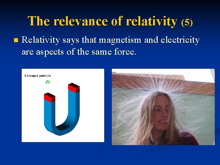 The relevance of relativity (5) n Relativity says that magnetism and electricity are aspects