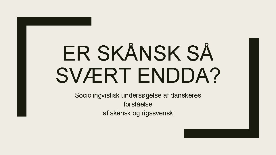 ER SKÅNSK SÅ SVÆRT ENDDA? Sociolingvistisk undersøgelse af danskeres forståelse af skånsk og rigssvensk