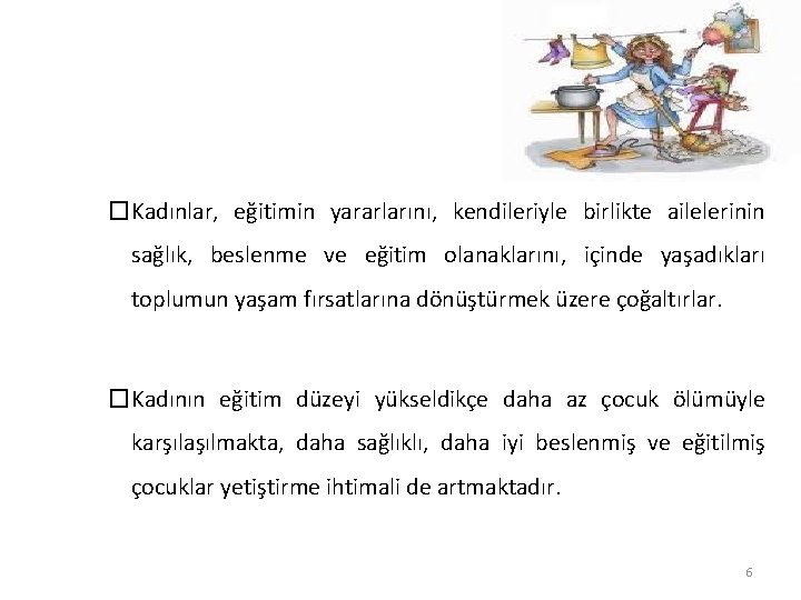 �Kadınlar, eğitimin yararlarını, kendileriyle birlikte ailelerinin sağlık, beslenme ve eğitim olanaklarını, içinde yaşadıkları toplumun