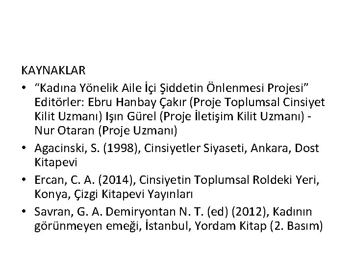 KAYNAKLAR • “Kadına Yönelik Aile İçi Şiddetin Önlenmesi Projesi” Editörler: Ebru Hanbay Çakır (Proje