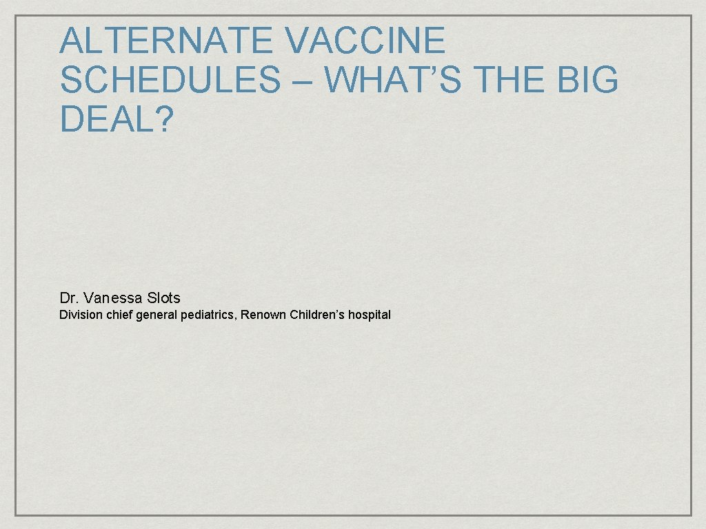 ALTERNATE VACCINE SCHEDULES – WHAT’S THE BIG DEAL? Dr. Vanessa Slots Division chief general