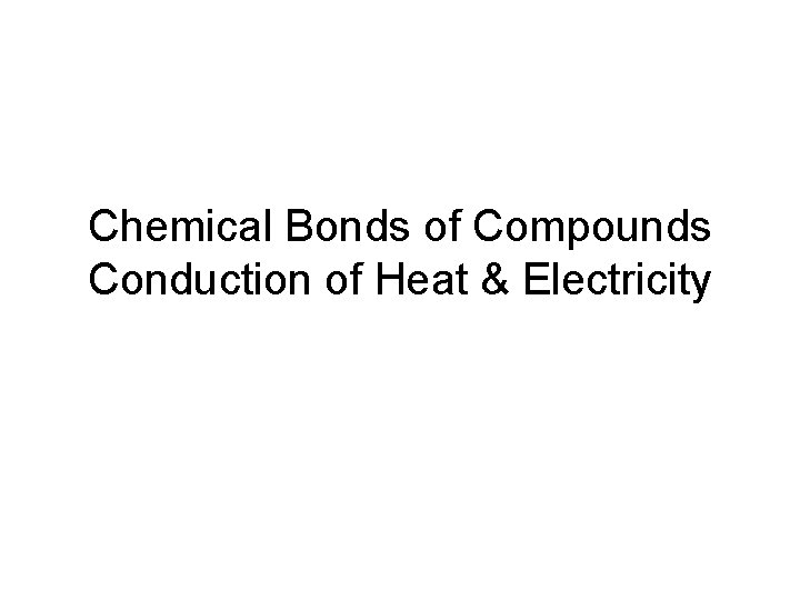 Chemical Bonds of Compounds Conduction of Heat & Electricity 