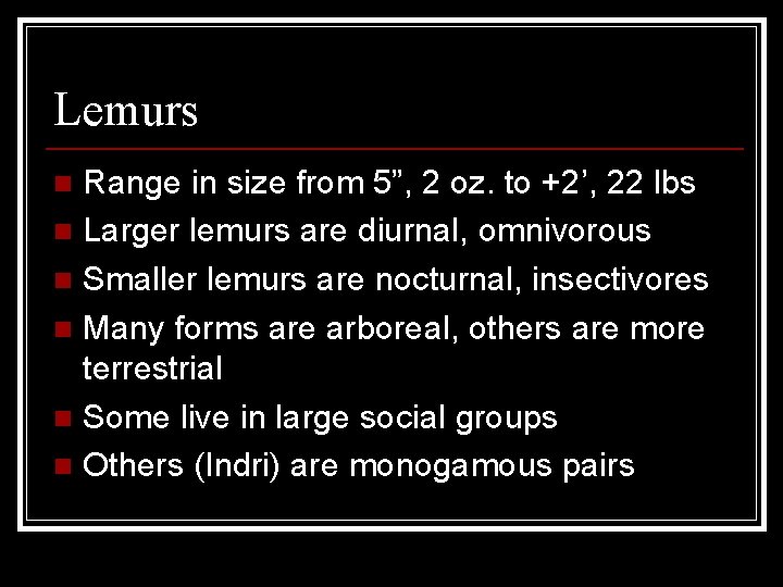 Lemurs Range in size from 5”, 2 oz. to +2’, 22 lbs n Larger