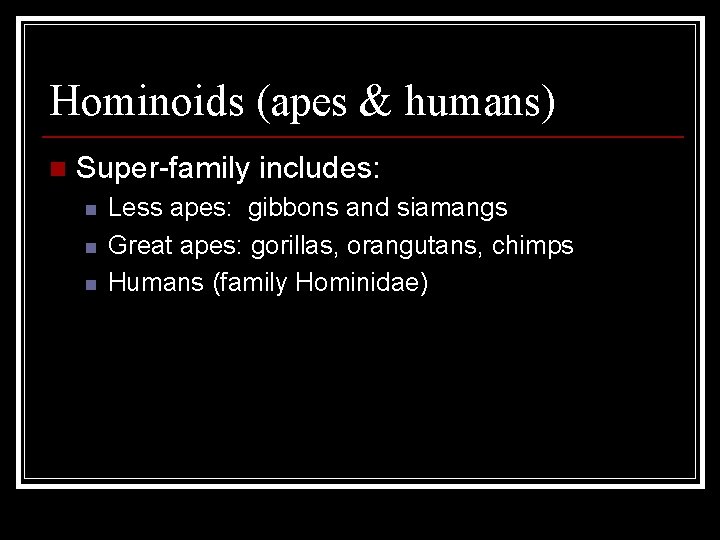 Hominoids (apes & humans) n Super-family includes: n n n Less apes: gibbons and