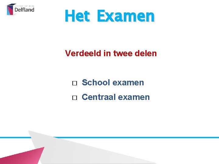 Het Examen Verdeeld in twee delen � School examen � Centraal examen 