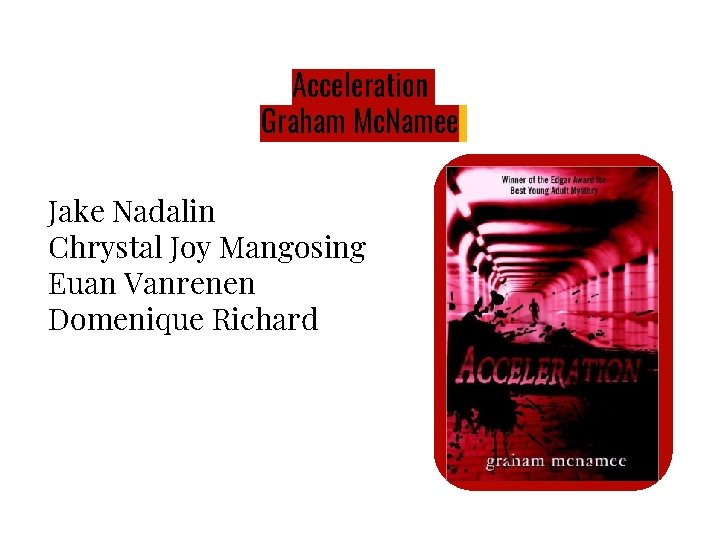 Acceleration Graham Mc. Namee Jake Nadalin Chrystal Joy Mangosing Euan Vanrenen Domenique Richard 