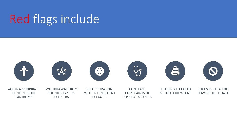 Red flags include AGE-INAPPROPRIATE CLINGINESS OR TANTRUMS WITHDRAWAL FROM FRIENDS, FAMILY, OR PEERS PREOCCUPATION