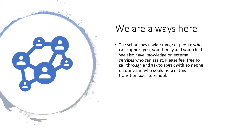 We are always here • The school has a wide range of people who