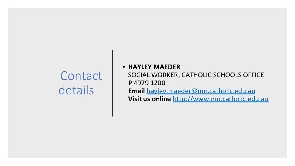 Contact details • HAYLEY MAEDER SOCIAL WORKER, CATHOLIC SCHOOLS OFFICE P 4979 1200 Email