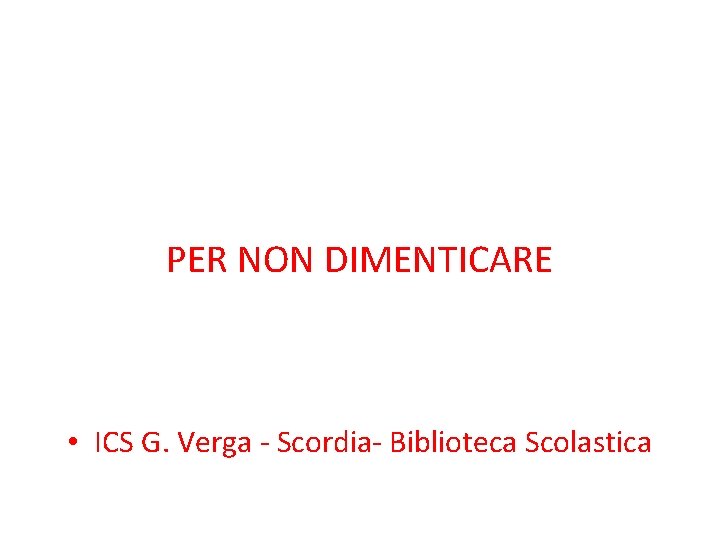 PER NON DIMENTICARE • ICS G. Verga - Scordia- Biblioteca Scolastica 