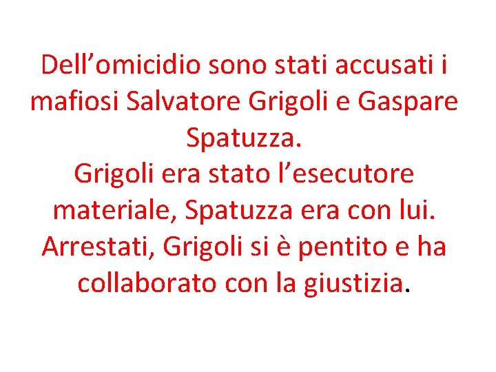 Dell’omicidio sono stati accusati i mafiosi Salvatore Grigoli e Gaspare Spatuzza. Grigoli era stato