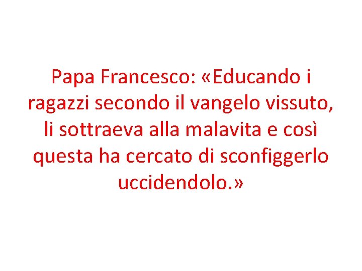 Papa Francesco: «Educando i ragazzi secondo il vangelo vissuto, li sottraeva alla malavita e