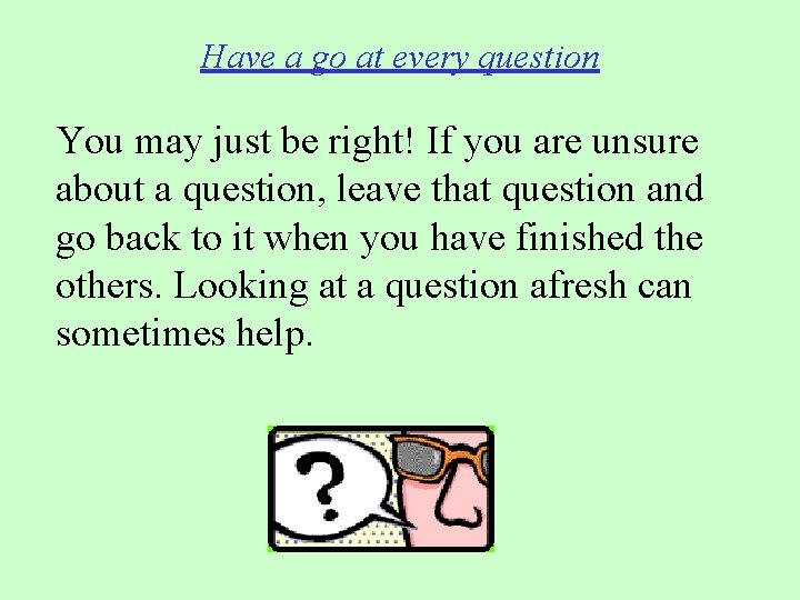 Have a go at every question You may just be right! If you are