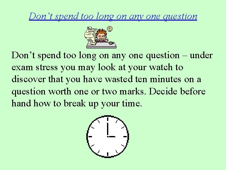 Don’t spend too long on any one question – under exam stress you may