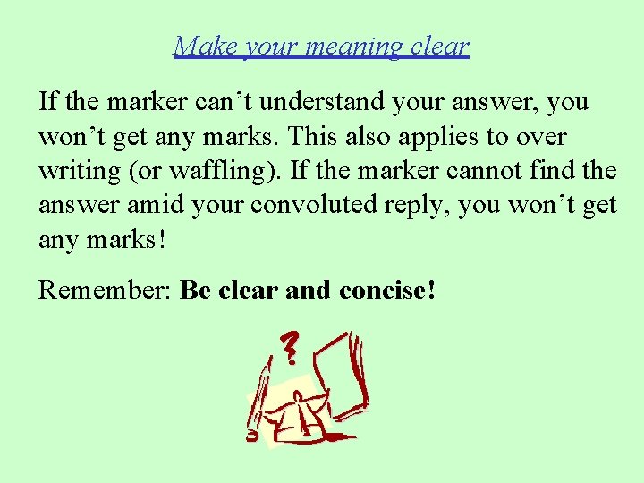Make your meaning clear If the marker can’t understand your answer, you won’t get