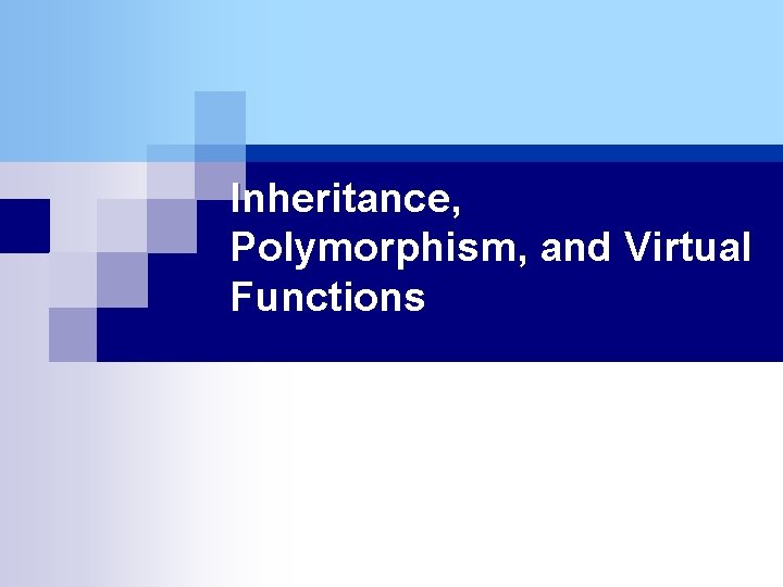 Inheritance, Polymorphism, and Virtual Functions 