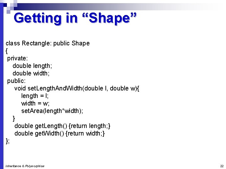 Getting in “Shape” class Rectangle: public Shape { private: double length; double width; public: