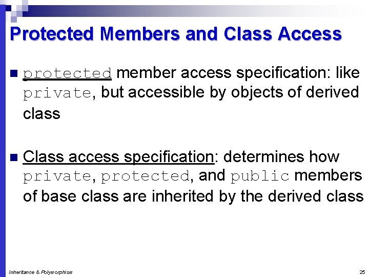 Protected Members and Class Access n protected member access specification: like private, but accessible