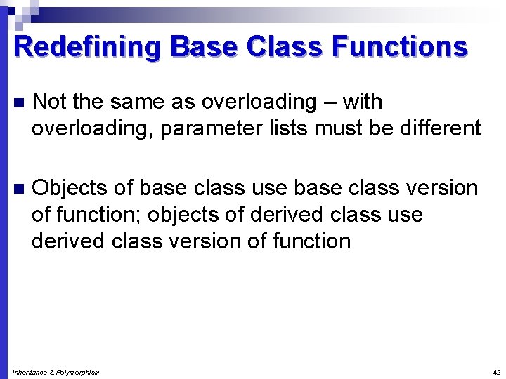 Redefining Base Class Functions n Not the same as overloading – with overloading, parameter