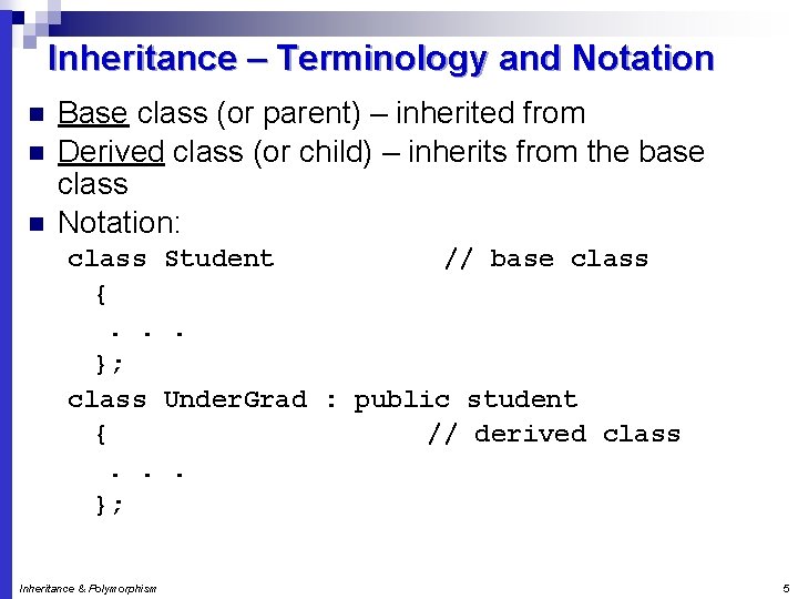 Inheritance – Terminology and Notation n Base class (or parent) – inherited from Derived