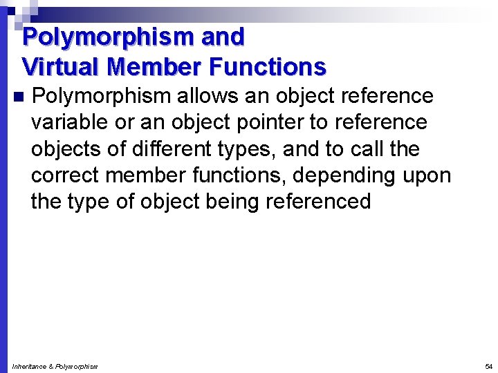 Polymorphism and Virtual Member Functions n Polymorphism allows an object reference variable or an