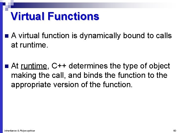 Virtual Functions n A virtual function is dynamically bound to calls at runtime. n